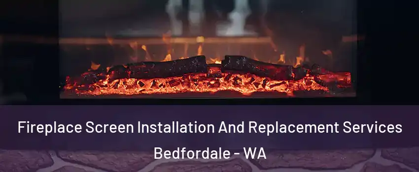 Fireplace Screen Installation And Replacement Services Bedfordale - WA