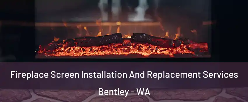 Fireplace Screen Installation And Replacement Services Bentley - WA