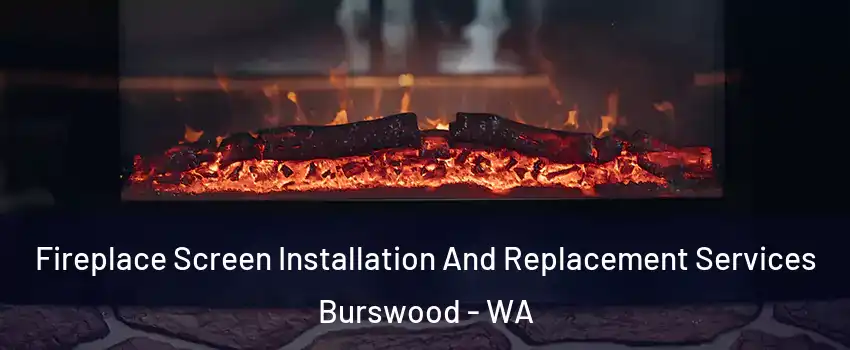 Fireplace Screen Installation And Replacement Services Burswood - WA