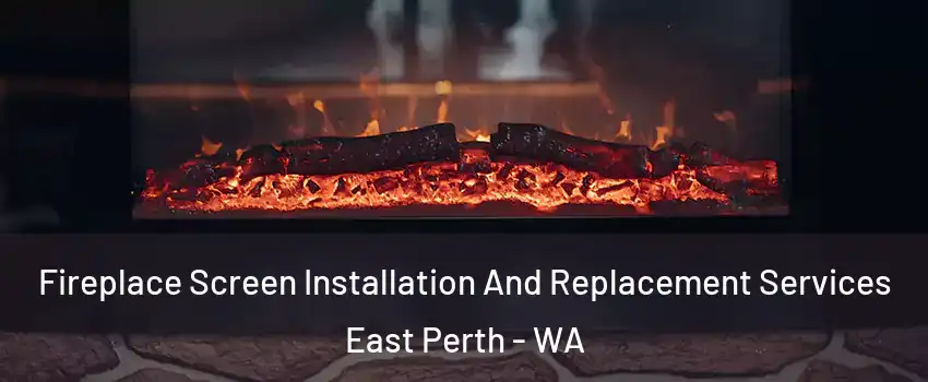 Fireplace Screen Installation And Replacement Services East Perth - WA
