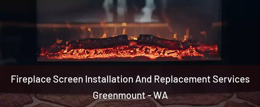 Fireplace Screen Installation And Replacement Services Greenmount - WA