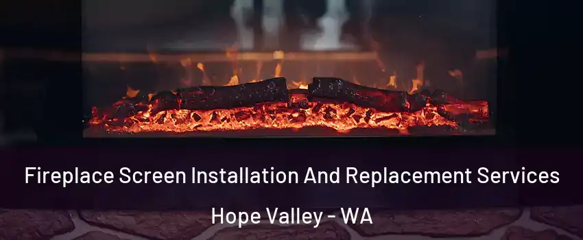 Fireplace Screen Installation And Replacement Services Hope Valley - WA