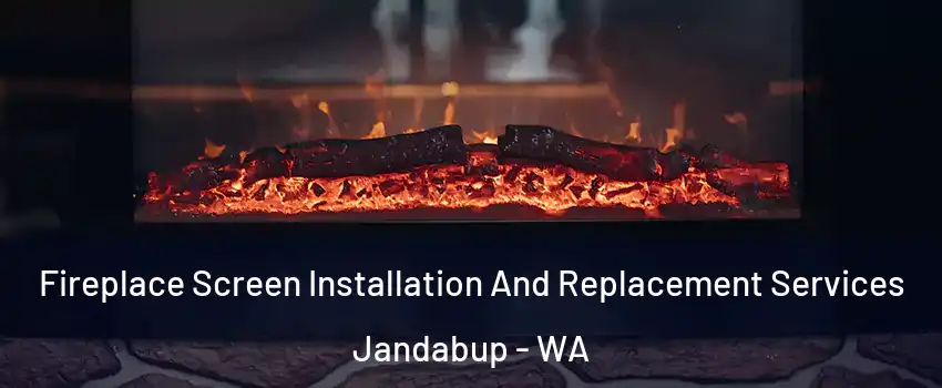Fireplace Screen Installation And Replacement Services Jandabup - WA