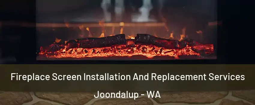 Fireplace Screen Installation And Replacement Services Joondalup - WA