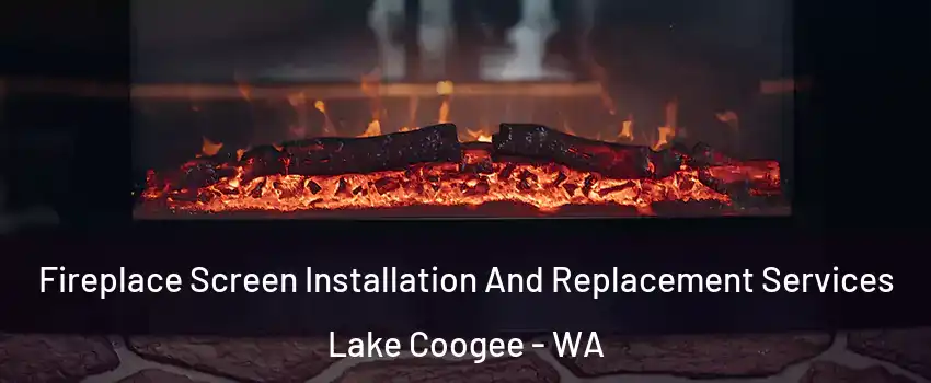 Fireplace Screen Installation And Replacement Services Lake Coogee - WA