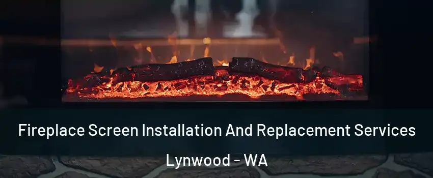 Fireplace Screen Installation And Replacement Services Lynwood - WA