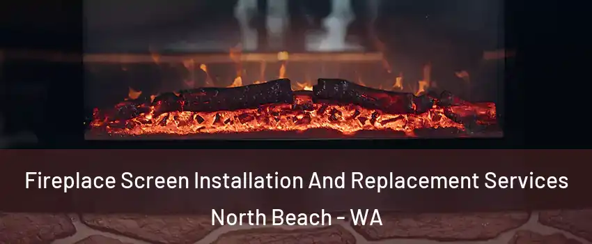 Fireplace Screen Installation And Replacement Services North Beach - WA