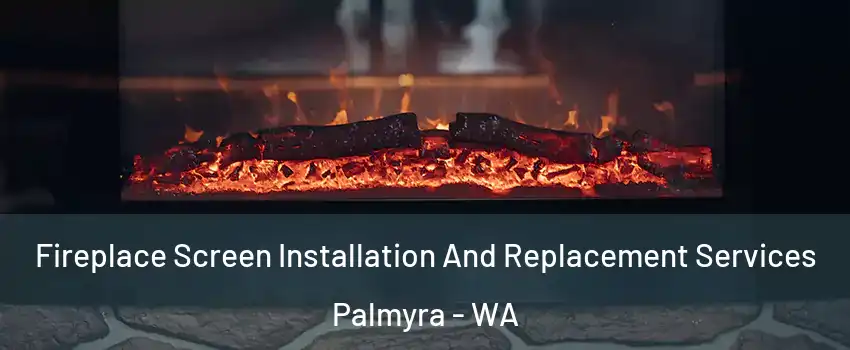 Fireplace Screen Installation And Replacement Services Palmyra - WA
