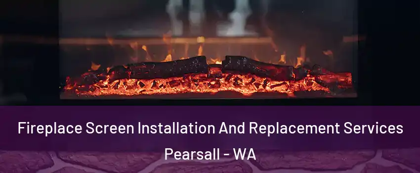 Fireplace Screen Installation And Replacement Services Pearsall - WA