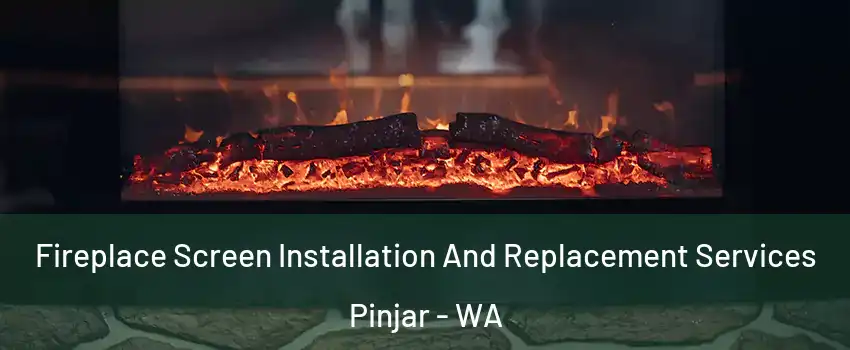 Fireplace Screen Installation And Replacement Services Pinjar - WA