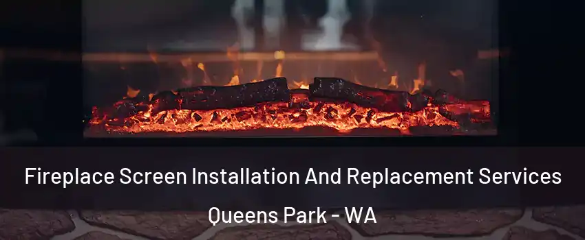 Fireplace Screen Installation And Replacement Services Queens Park - WA