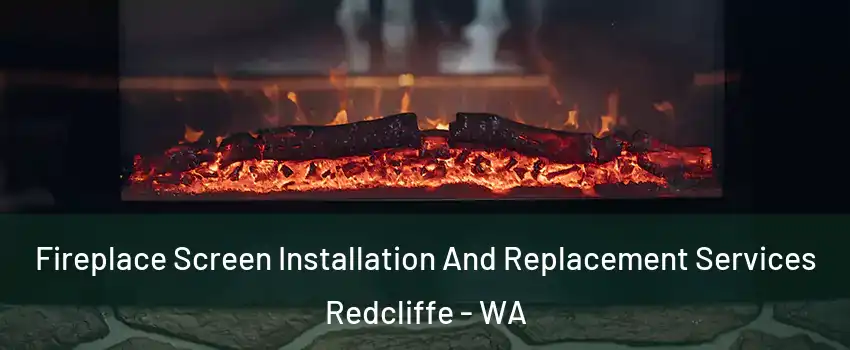Fireplace Screen Installation And Replacement Services Redcliffe - WA
