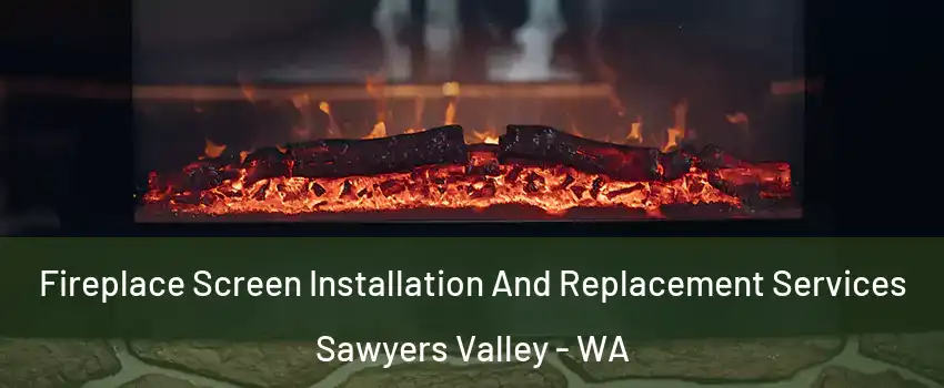Fireplace Screen Installation And Replacement Services Sawyers Valley - WA