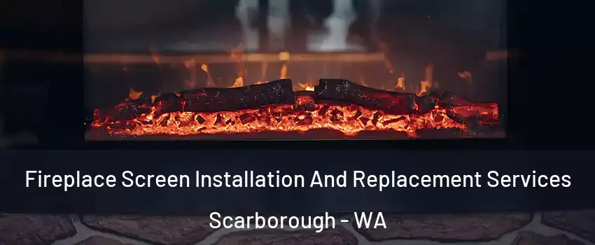 Fireplace Screen Installation And Replacement Services Scarborough - WA
