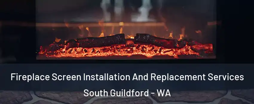 Fireplace Screen Installation And Replacement Services South Guildford - WA