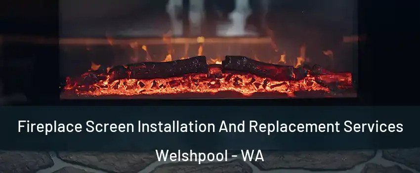 Fireplace Screen Installation And Replacement Services Welshpool - WA