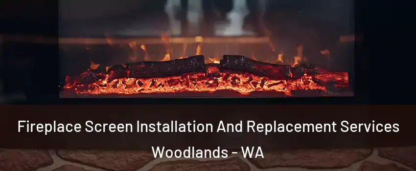 Fireplace Screen Installation And Replacement Services Woodlands - WA
