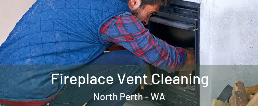 Fireplace Vent Cleaning North Perth - WA