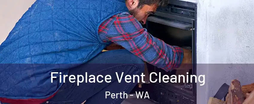 Fireplace Vent Cleaning Perth - WA