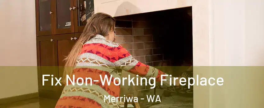 Fix Non-Working Fireplace Merriwa - WA