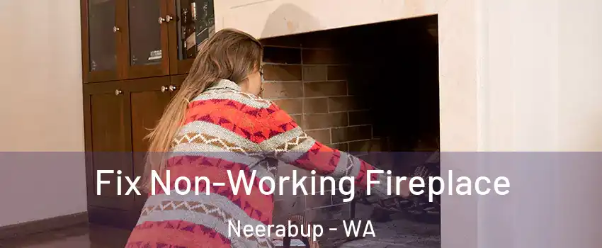 Fix Non-Working Fireplace Neerabup - WA