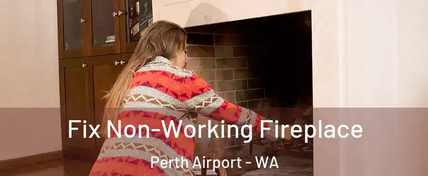 Fix Non-Working Fireplace Perth Airport - WA