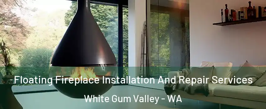 Floating Fireplace Installation And Repair Services White Gum Valley - WA