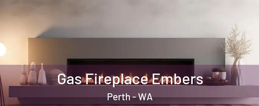 Gas Fireplace Embers Perth - WA