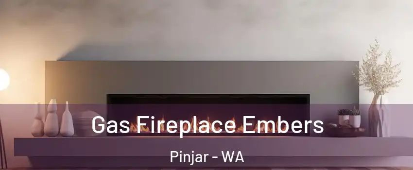 Gas Fireplace Embers Pinjar - WA