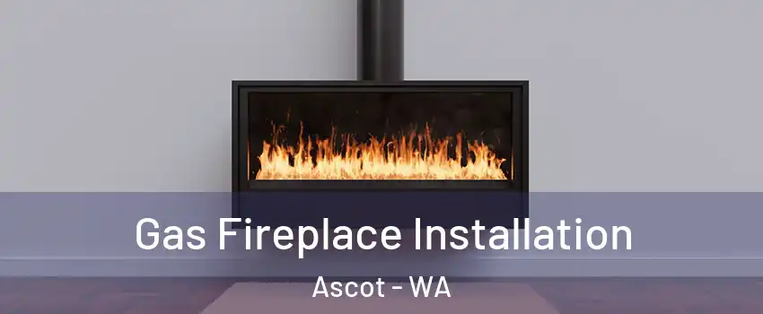 Gas Fireplace Installation Ascot - WA