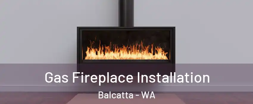 Gas Fireplace Installation Balcatta - WA