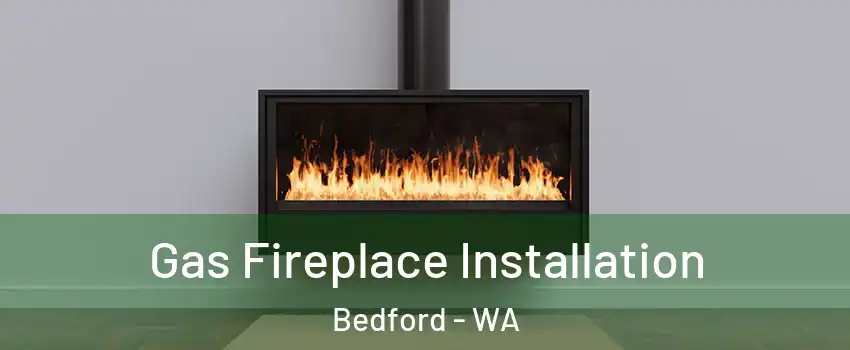 Gas Fireplace Installation Bedford - WA