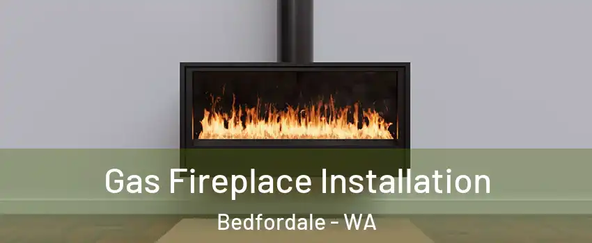 Gas Fireplace Installation Bedfordale - WA