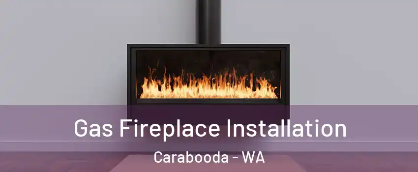 Gas Fireplace Installation Carabooda - WA