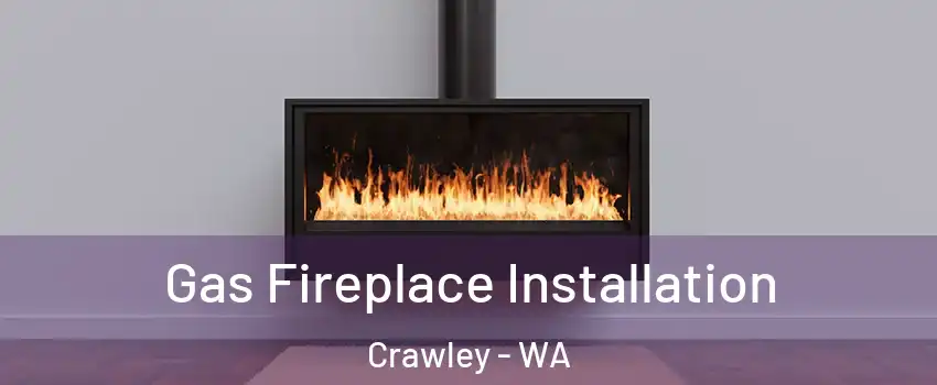 Gas Fireplace Installation Crawley - WA