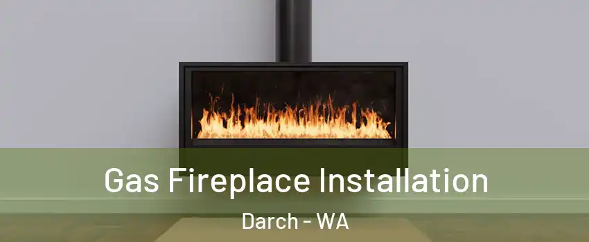 Gas Fireplace Installation Darch - WA
