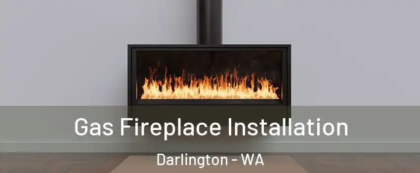 Gas Fireplace Installation Darlington - WA