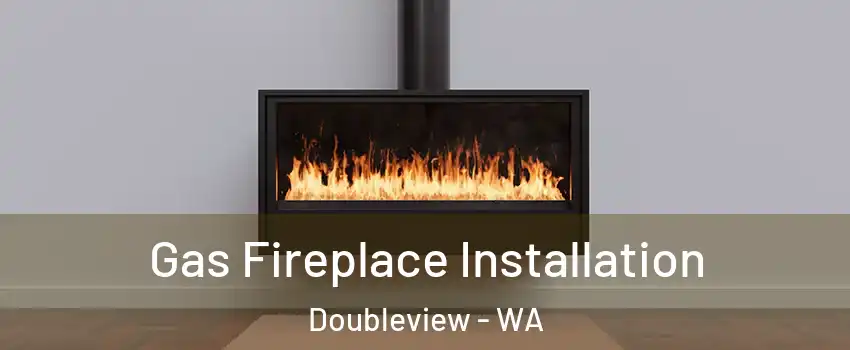 Gas Fireplace Installation Doubleview - WA