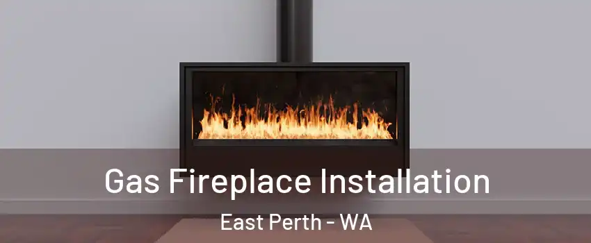 Gas Fireplace Installation East Perth - WA