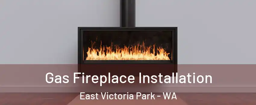 Gas Fireplace Installation East Victoria Park - WA
