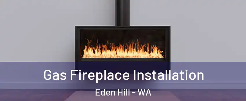 Gas Fireplace Installation Eden Hill - WA