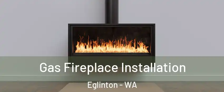 Gas Fireplace Installation Eglinton - WA