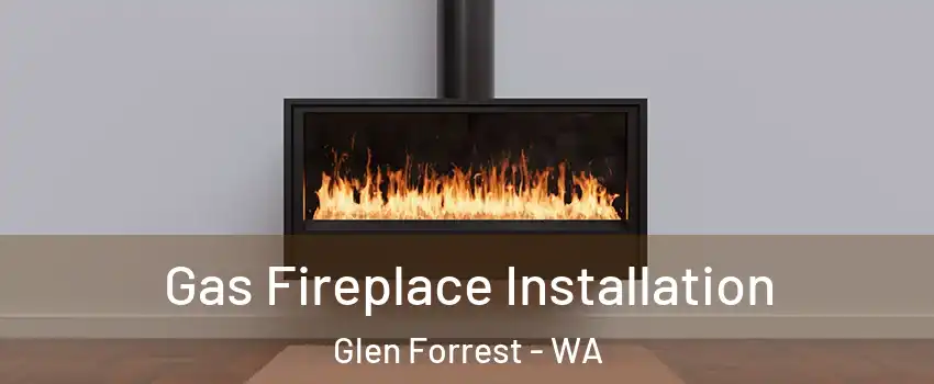Gas Fireplace Installation Glen Forrest - WA