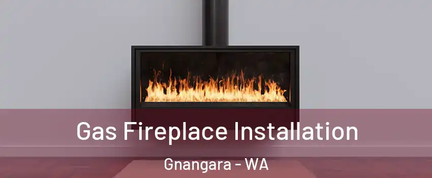 Gas Fireplace Installation Gnangara - WA