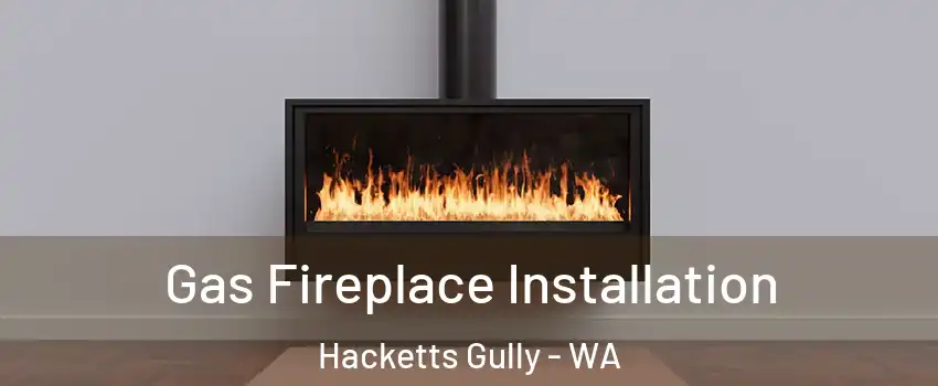 Gas Fireplace Installation Hacketts Gully - WA