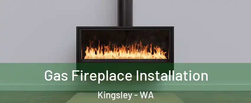 Gas Fireplace Installation Kingsley - WA