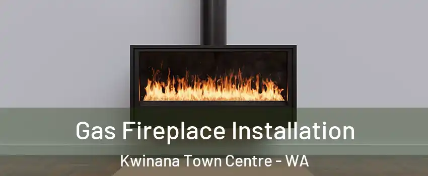Gas Fireplace Installation Kwinana Town Centre - WA