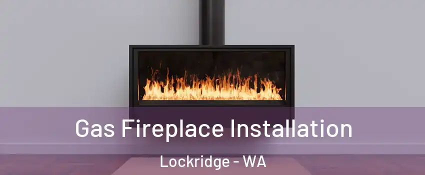Gas Fireplace Installation Lockridge - WA