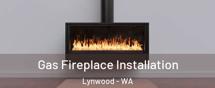 Gas Fireplace Installation Lynwood - WA