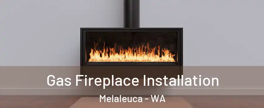 Gas Fireplace Installation Melaleuca - WA